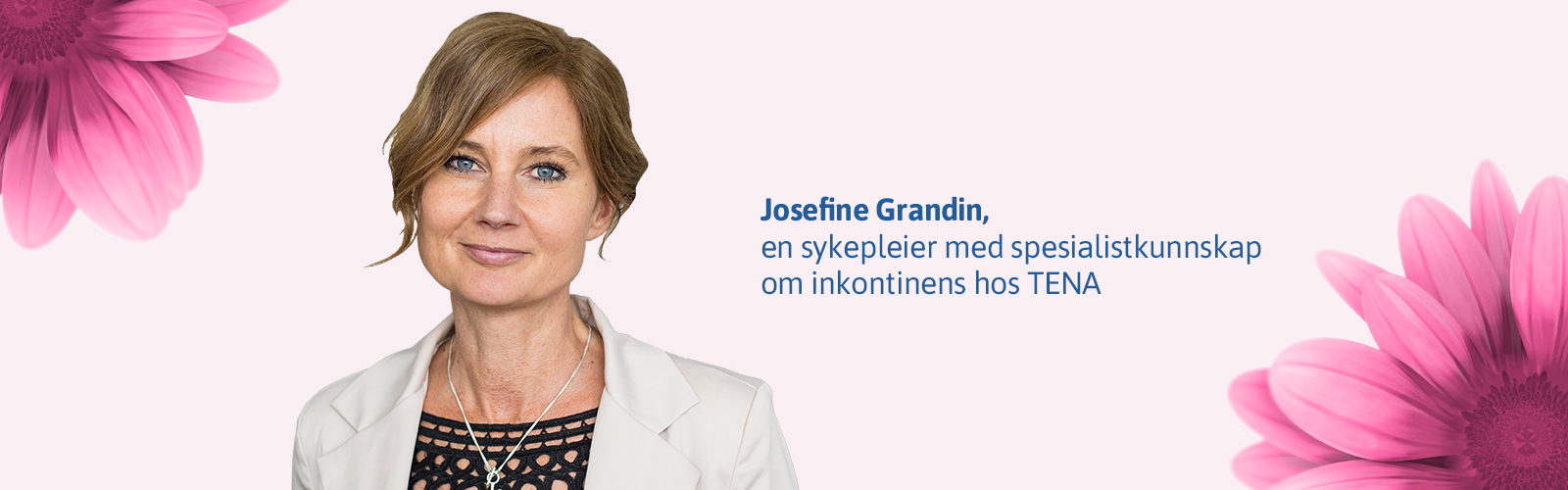 Josefine Grandin, en sykepleier med spesialistkunnskap om inkontinens hos TENA Josefine Grandin, en sykepleier med spesialistkunnskap om inkontinens hos TENA